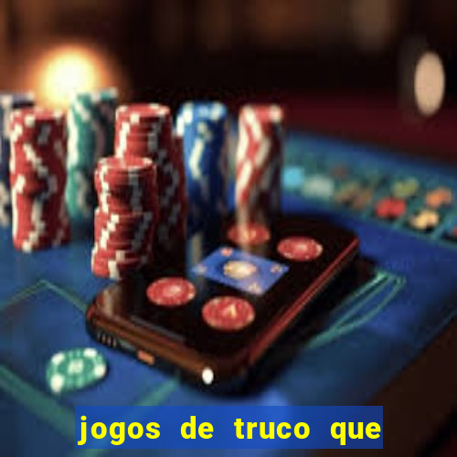 jogos de truco que ganha dinheiro