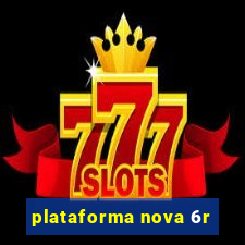 plataforma nova 6r