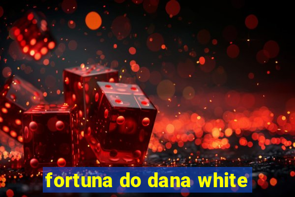 fortuna do dana white