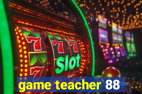 game teacher 88