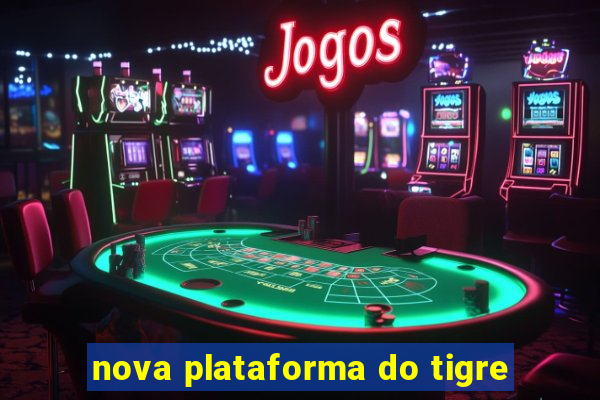 nova plataforma do tigre