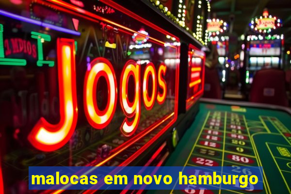 malocas em novo hamburgo