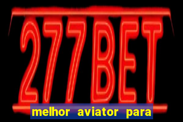 melhor aviator para ganhar dinheiro