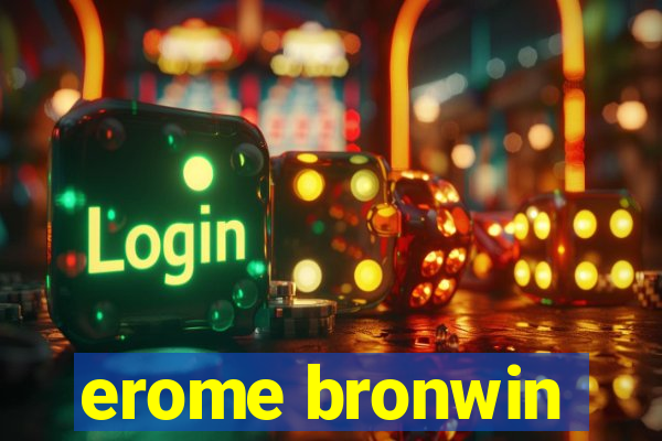 erome bronwin