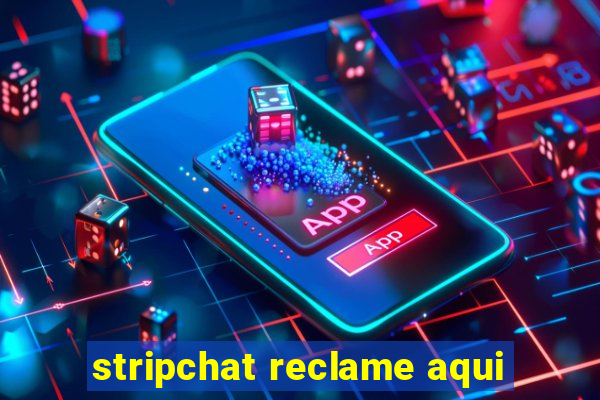 stripchat reclame aqui