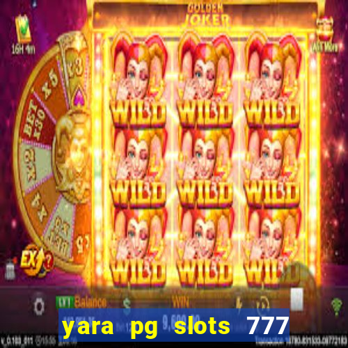 yara pg slots 777 paga mesmo