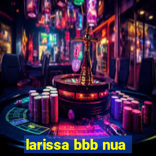 larissa bbb nua