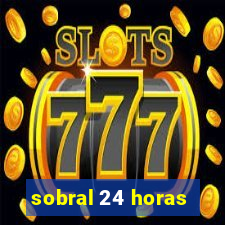 sobral 24 horas