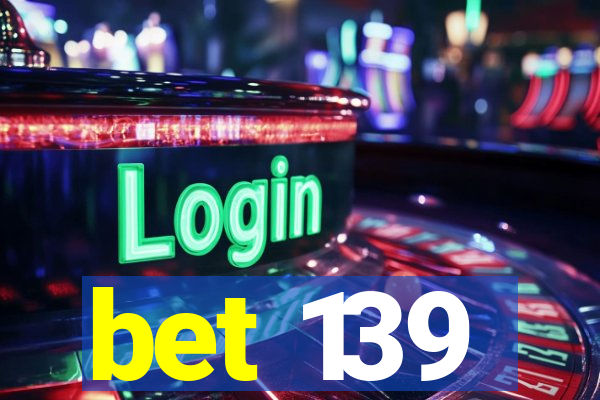 bet 139