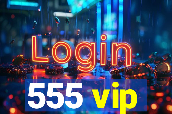 555 vip
