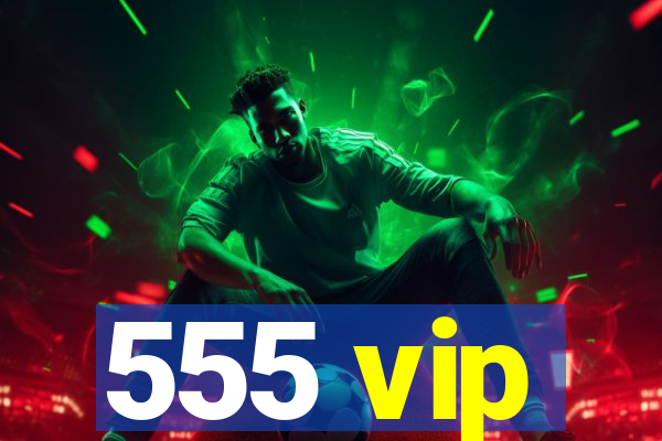 555 vip