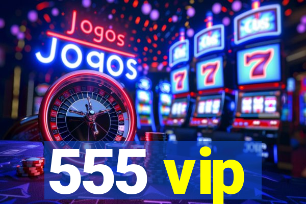 555 vip