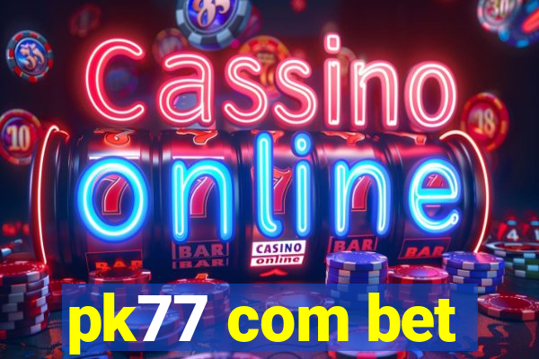 pk77 com bet