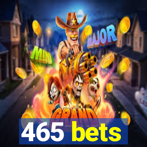 465 bets