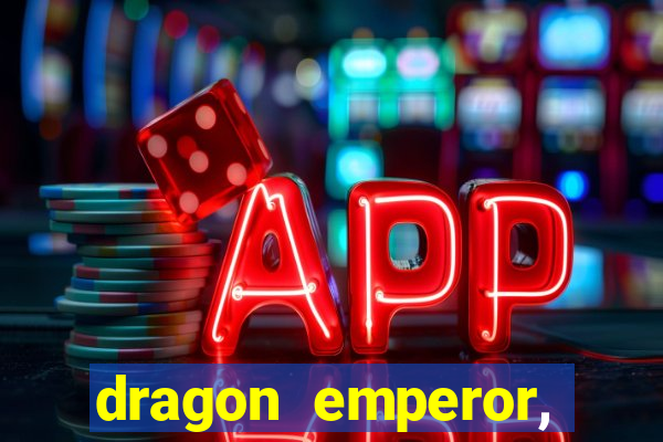 dragon emperor, martial god