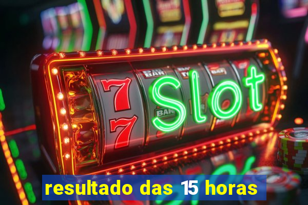 resultado das 15 horas