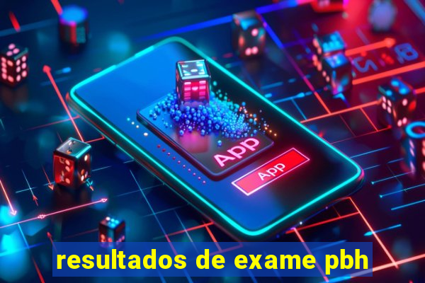 resultados de exame pbh