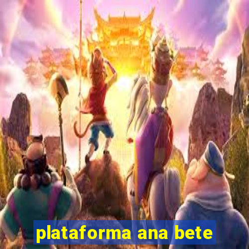 plataforma ana bete