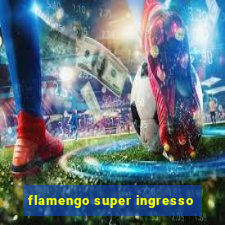 flamengo super ingresso