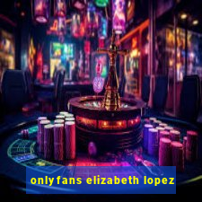 onlyfans elizabeth lopez