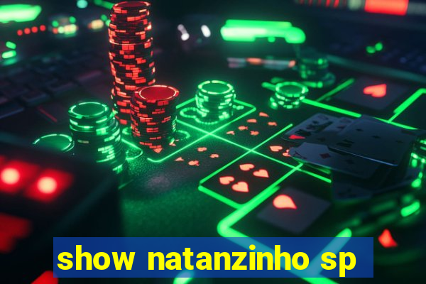 show natanzinho sp