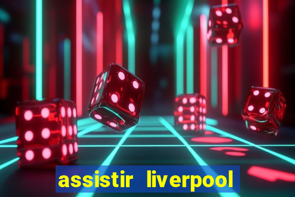assistir liverpool x monterrey ao vivo futemax