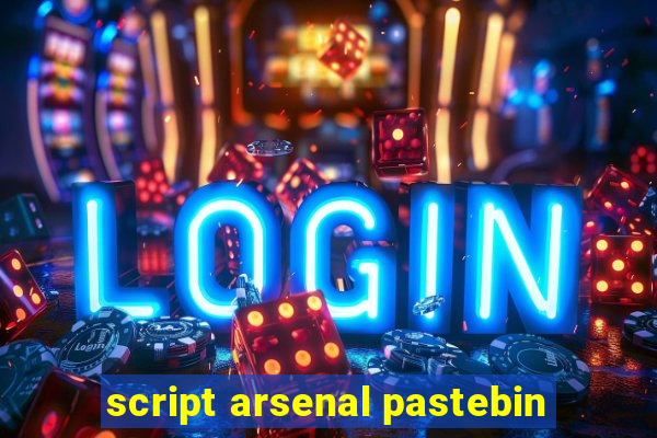 script arsenal pastebin