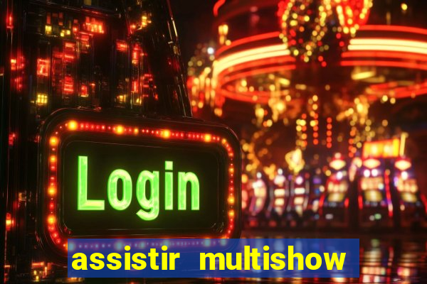 assistir multishow ao vivo online