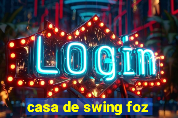 casa de swing foz