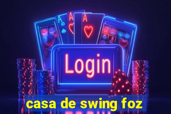 casa de swing foz