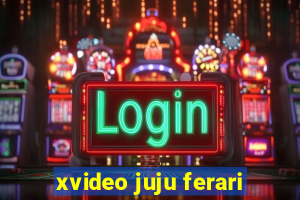 xvideo juju ferari