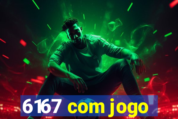 6167 com jogo