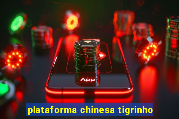 plataforma chinesa tigrinho