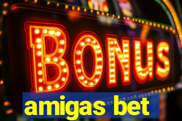 amigas bet