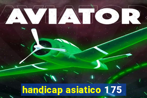 handicap asiatico 1 75