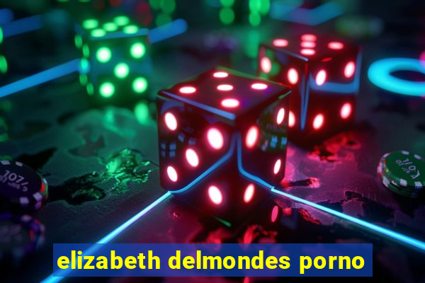 elizabeth delmondes porno