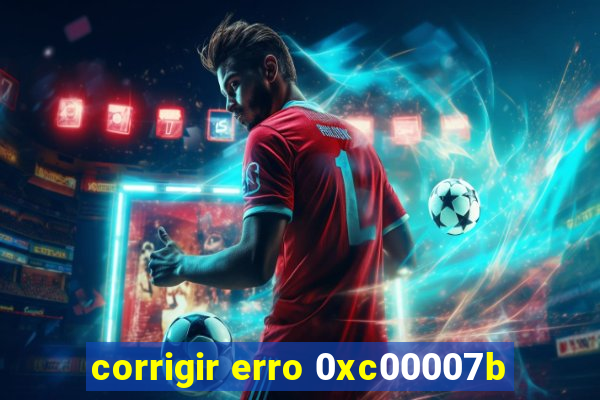 corrigir erro 0xc00007b