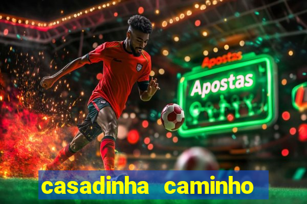 casadinha caminho da sorte