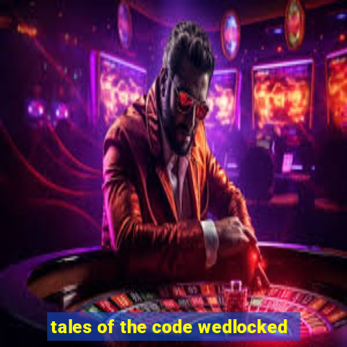 tales of the code wedlocked