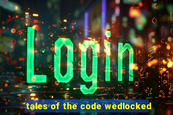tales of the code wedlocked