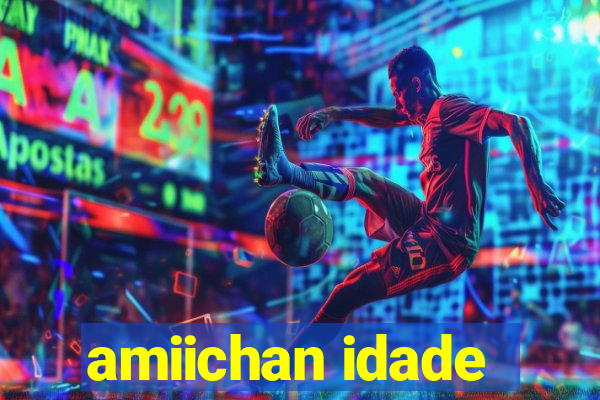 amiichan idade