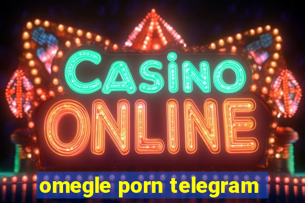 omegle porn telegram