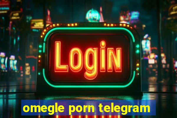 omegle porn telegram