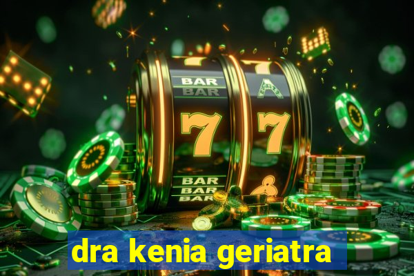 dra kenia geriatra