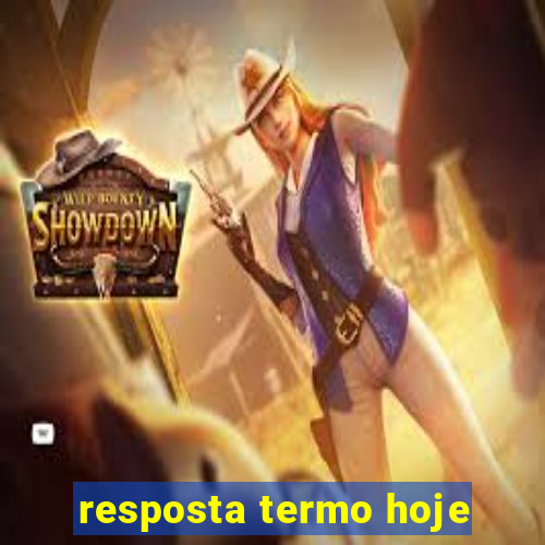 resposta termo hoje