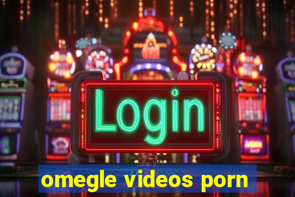 omegle videos porn