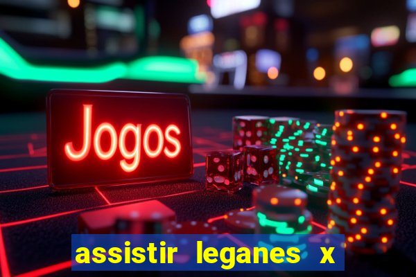 assistir leganes x real madrid ao vivo online gratis