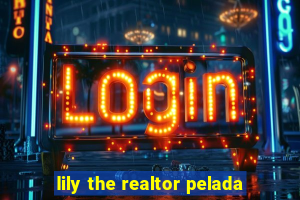lily the realtor pelada