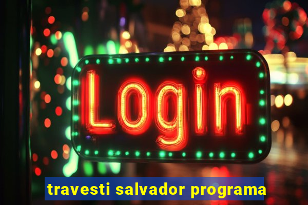 travesti salvador programa