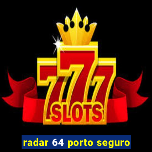 radar 64 porto seguro